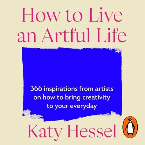 How To Live An Artful Life By Katy Hessel